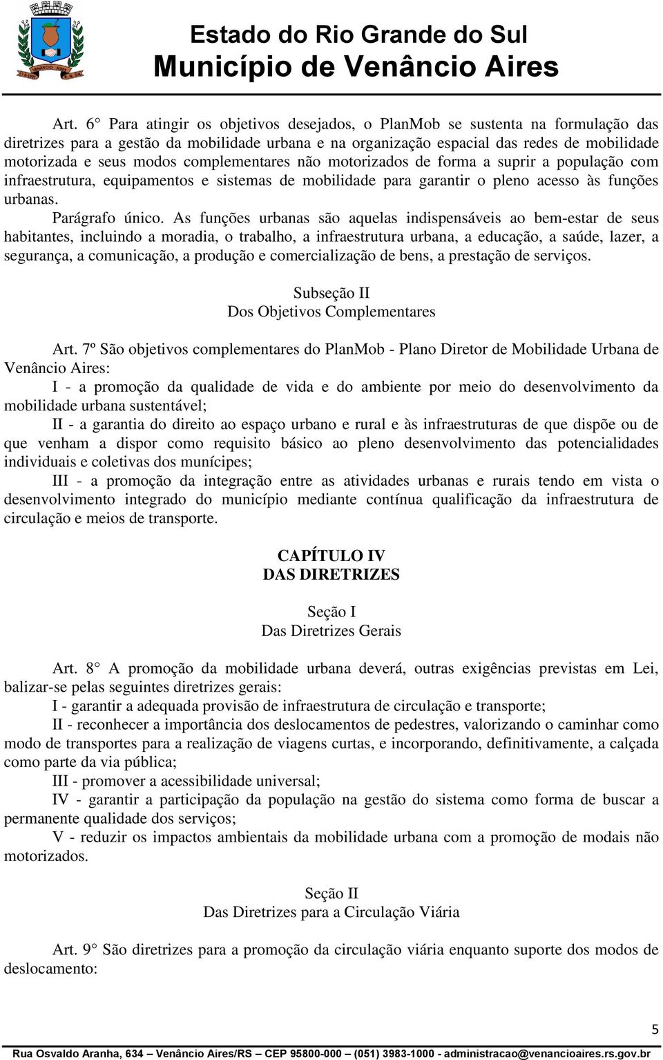 As funções urbanas são aquelas indispensáveis ao bem-estar de seus habitantes, incluindo a moradia, o trabalho, a infraestrutura urbana, a educação, a saúde, lazer, a segurança, a comunicação, a