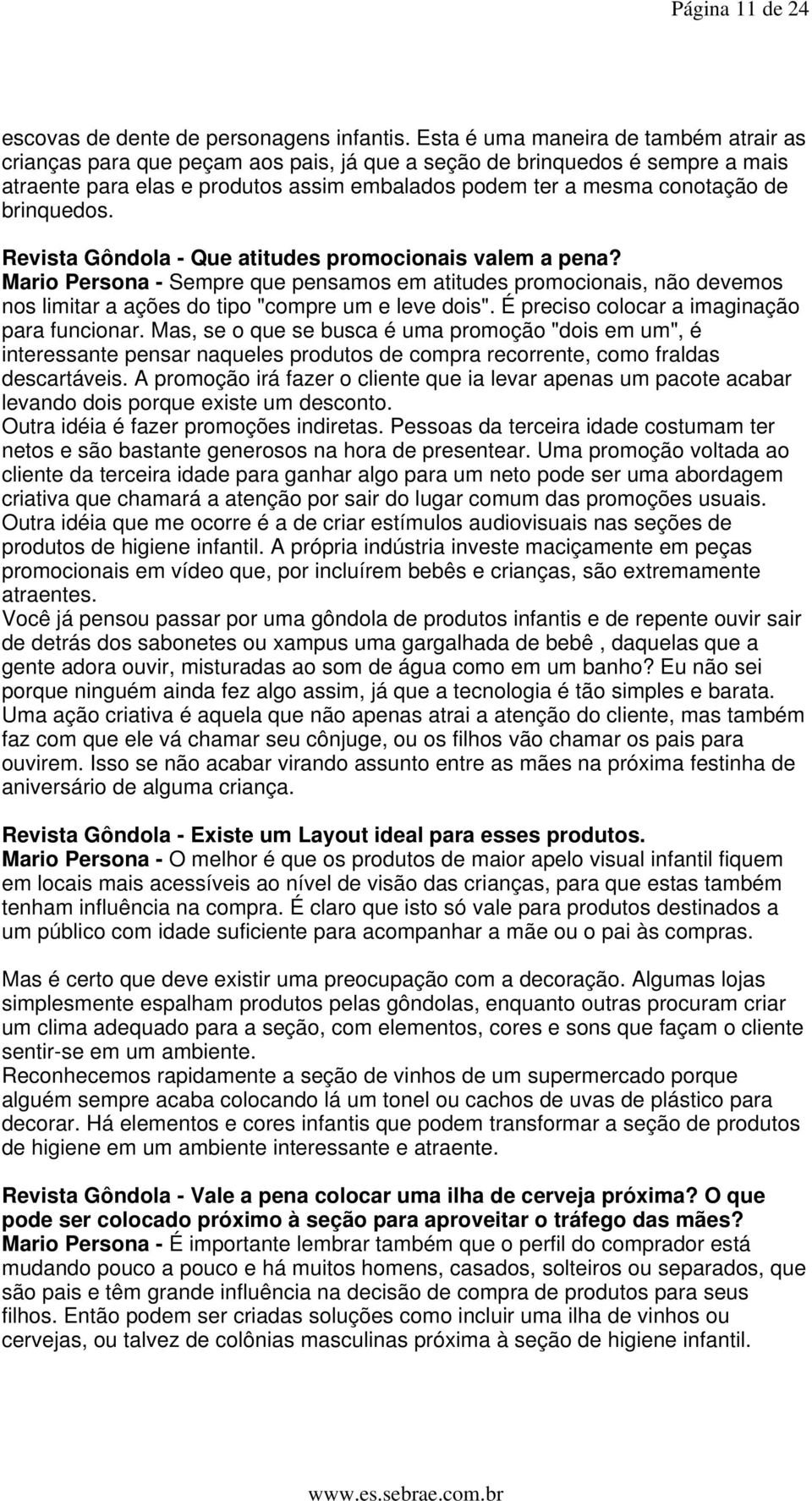 brinquedos. Revista Gôndola - Que atitudes promocionais valem a pena? Mario Persona - Sempre que pensamos em atitudes promocionais, não devemos nos limitar a ações do tipo "compre um e leve dois".