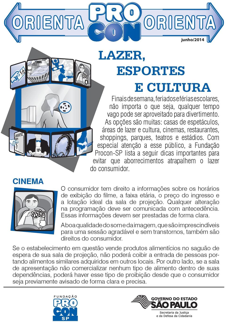 Com especial atenção a esse público, a Fundação Procon-SP lista a seguir dicas importantes para evitar que aborrecimentos atrapalhem o lazer do consumidor.