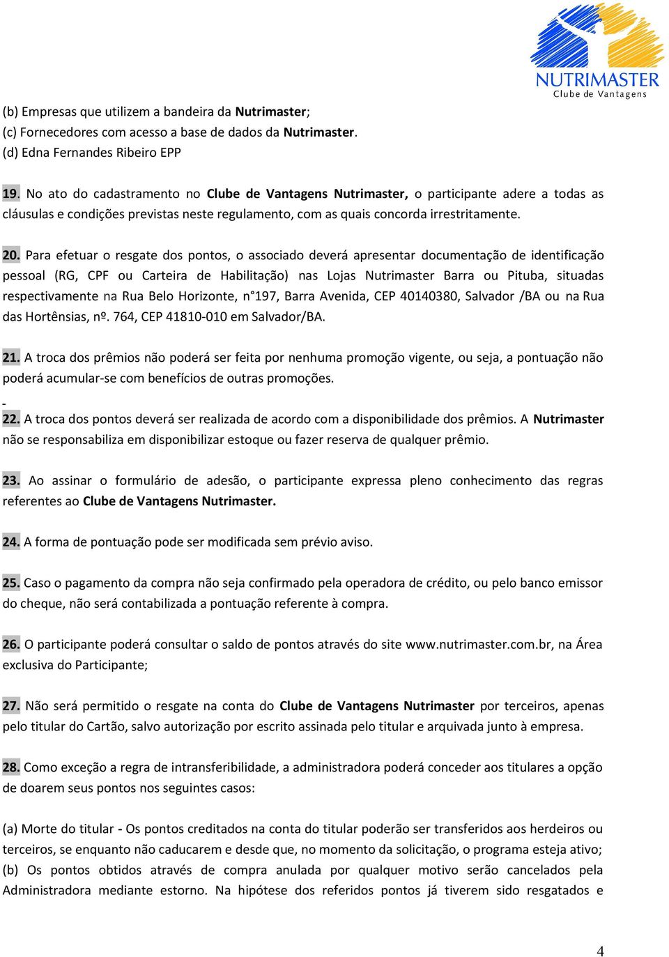 Para efetuar o resgate dos pontos, o associado deverá apresentar documentação de identificação pessoal (RG, CPF ou Carteira de Habilitação) nas Lojas Nutrimaster Barra ou Pituba, situadas