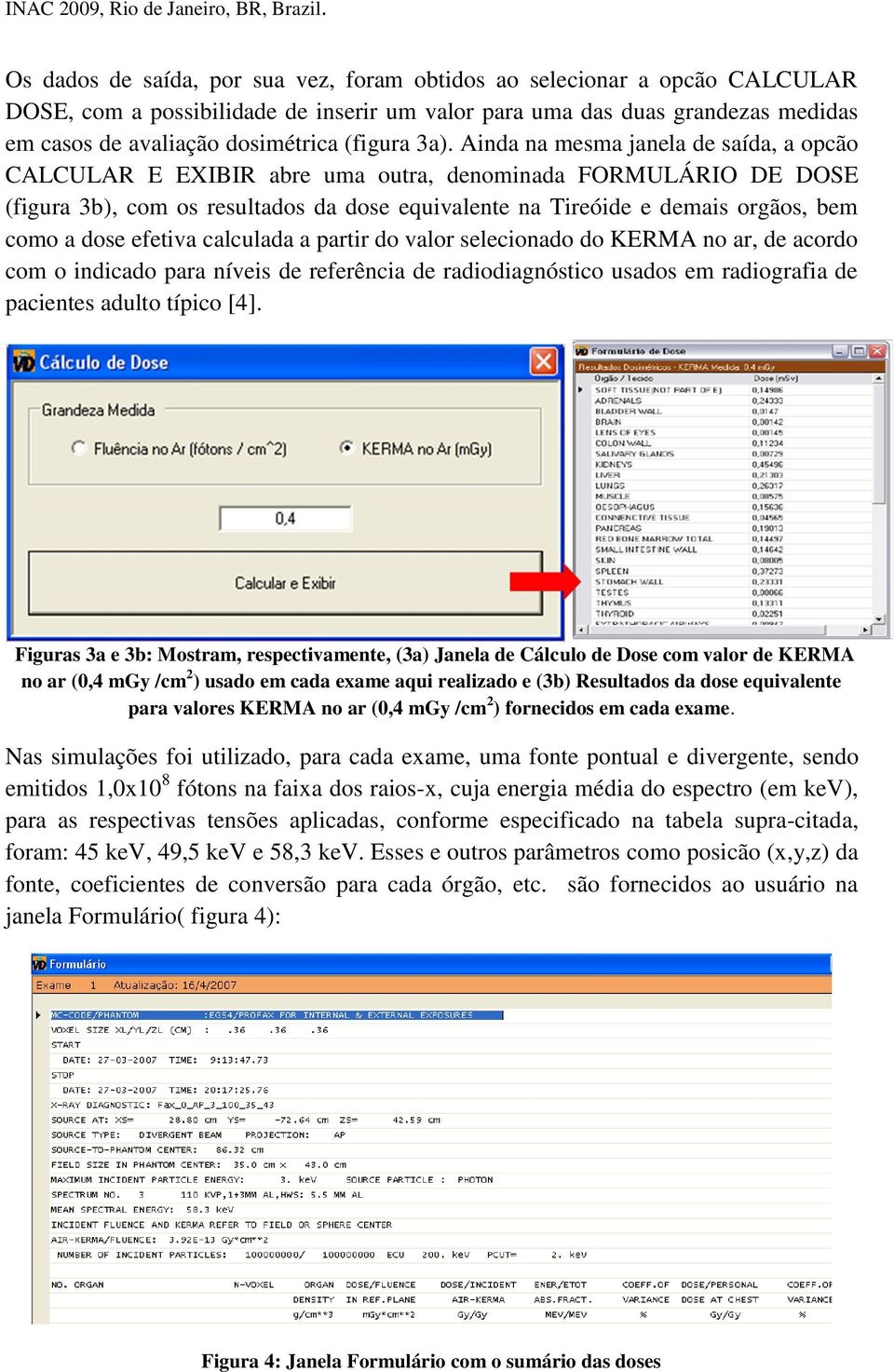 Ainda na mesma janela de saída, a opcão CALCULAR E EXIBIR abre uma outra, denominada FORMULÁRIO DE DOSE (figura 3b), com os resultados da dose equivalente na Tireóide e demais orgãos, bem como a dose