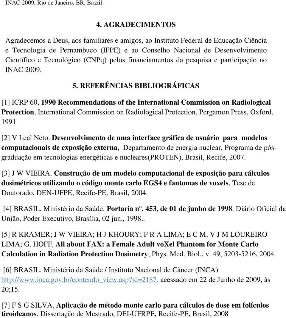 REFERÊNCIAS BIBLIOGRÁFICAS [1] ICRP 60, 1990 Recommendations of the International Commission on Radiological Protection, International Commission on Radiological Protection, Pergamon Press, Oxford,