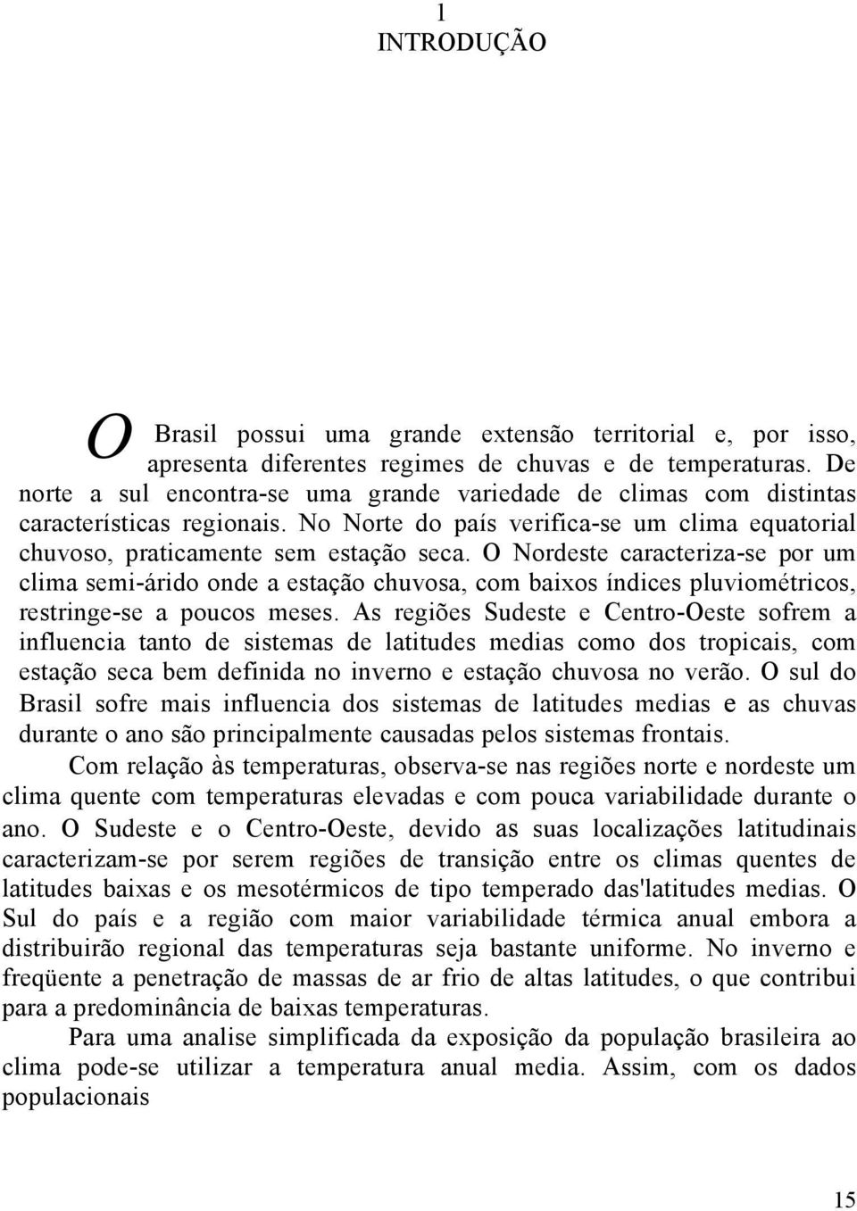 O Nordeste caracteriza-se por um clima semi-árido onde a estação chuvosa, com baixos índices pluviométricos, restringe-se a poucos meses.