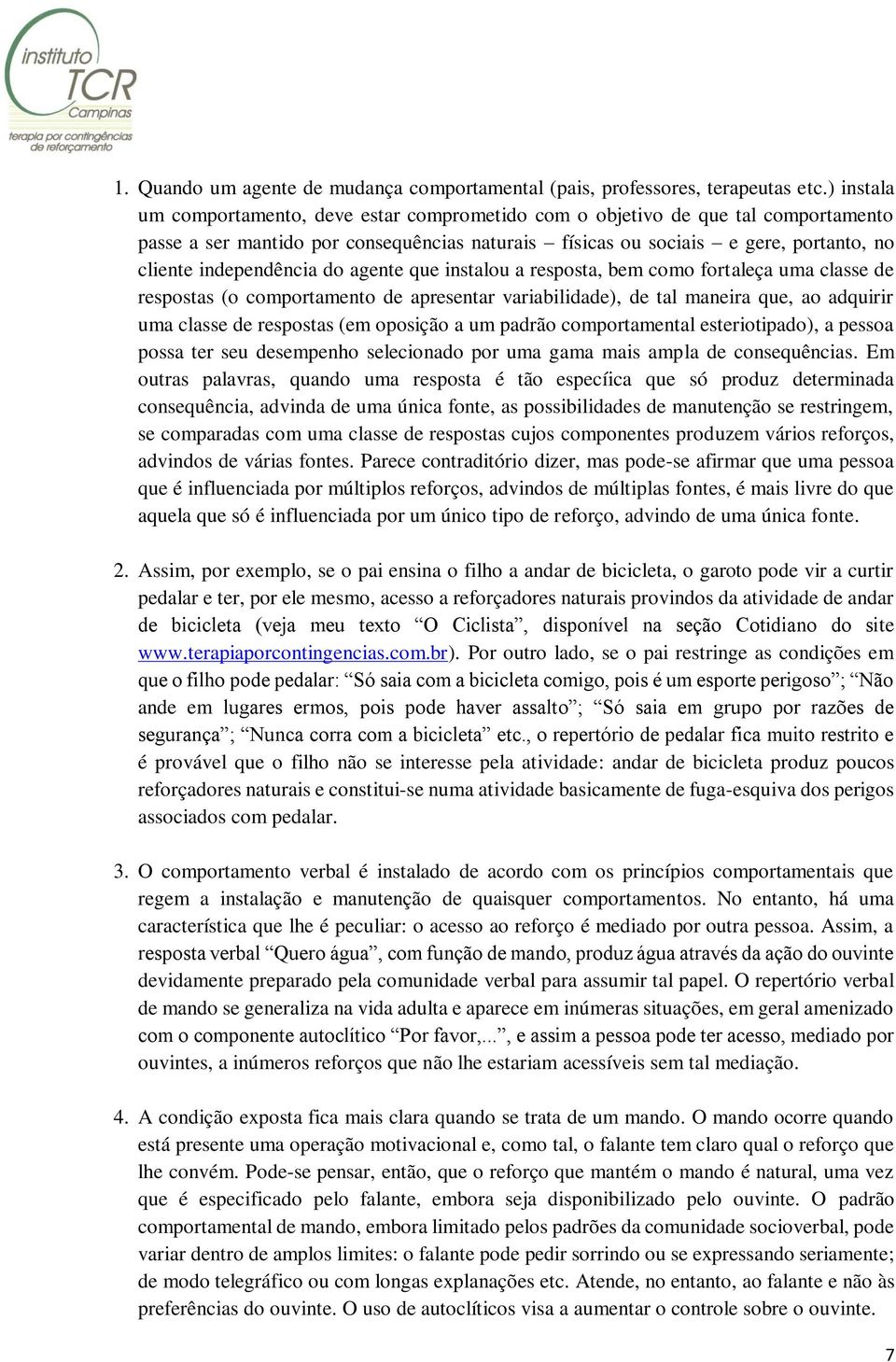 independência do agente que instalou a resposta, bem como fortaleça uma classe de respostas (o comportamento de apresentar variabilidade), de tal maneira que, ao adquirir uma classe de respostas (em