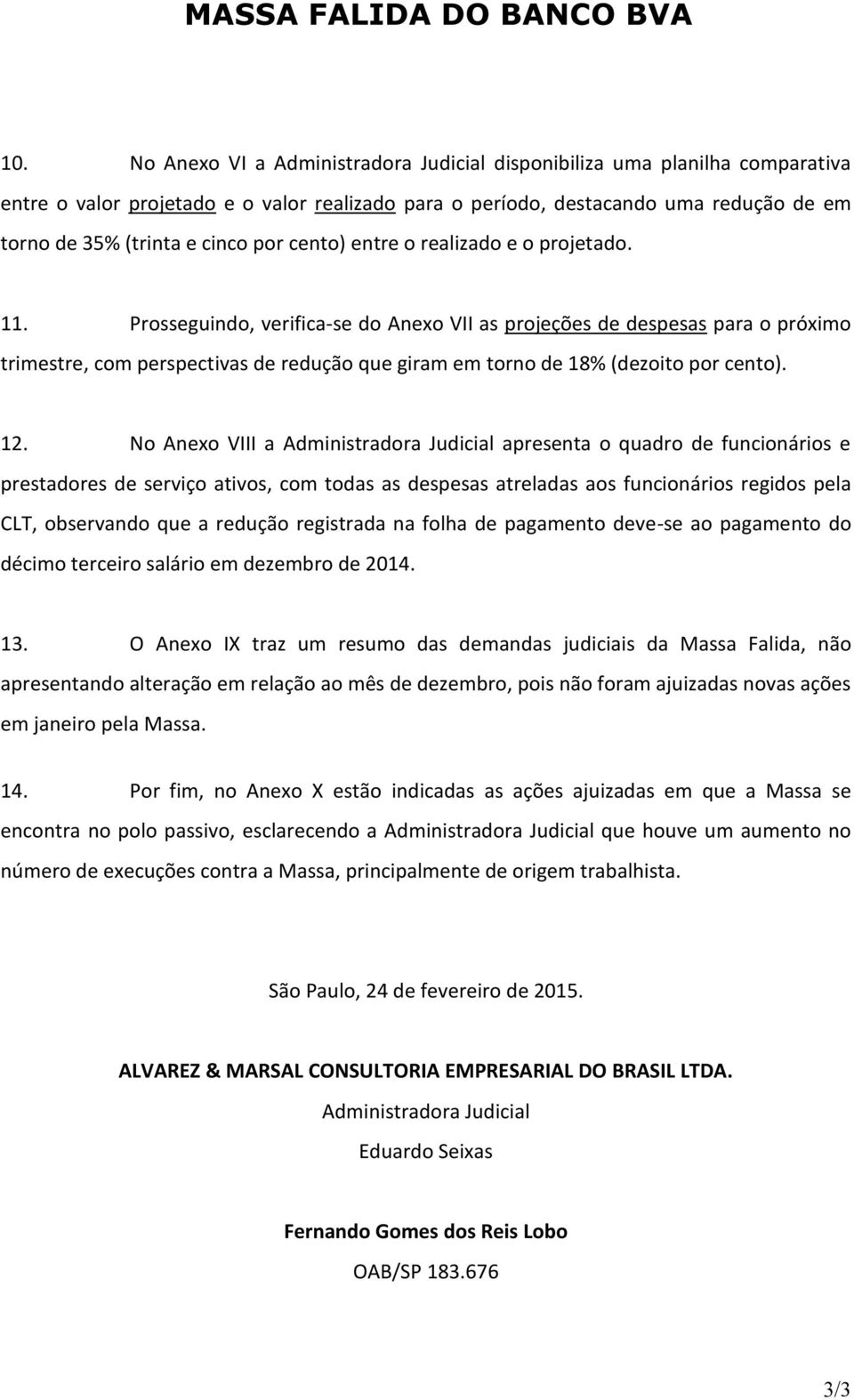 cento No Anexo VIII a Administradora Judicial apresenta o quadro de funcionários e prestadores de serviço ativos, com todas as despesas atreladas aos funcionários regidos pela CLT, observando que a