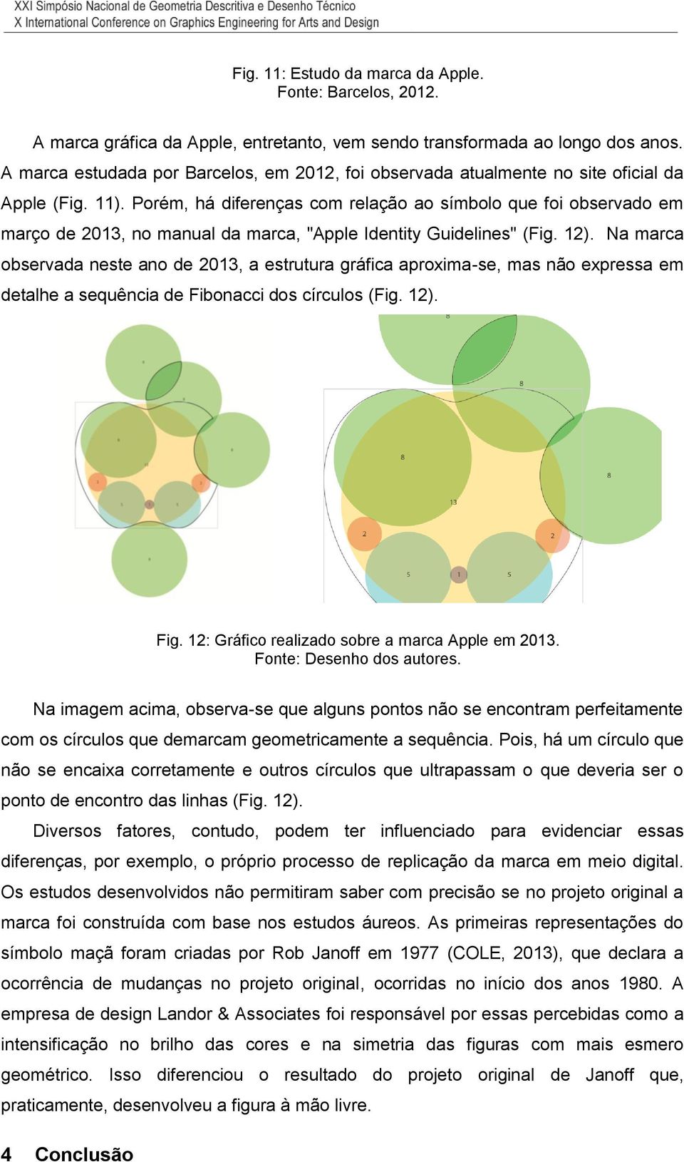 Porém, há diferenças com relação ao símbolo que foi observado em março de 2013, no manual da marca, "Apple Identity Guidelines" (Fig. 12).