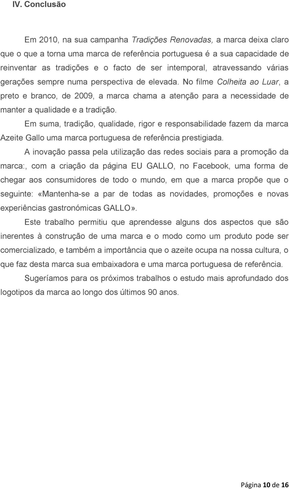 No filme Colheita ao Luar, a preto e branco, de 2009, a marca chama a atenção para a necessidade de manter a qualidade e a tradição.