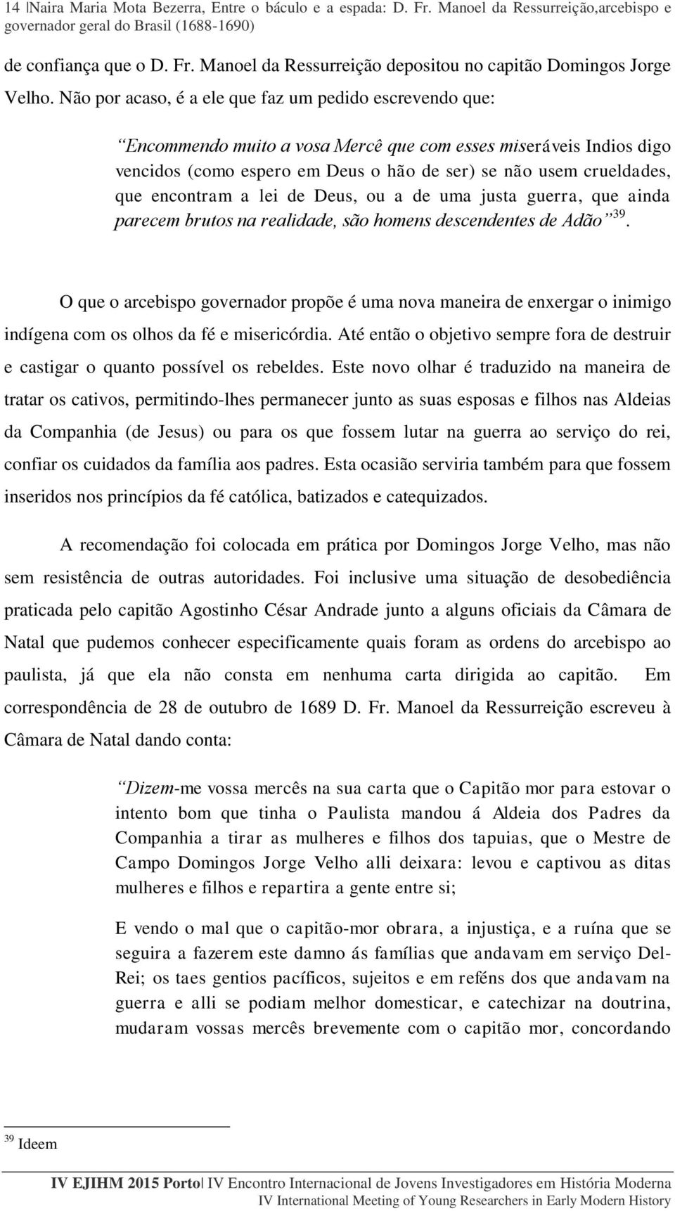 encontram a lei de Deus, ou a de uma justa guerra, que ainda parecem brutos na realidade, são homens descendentes de Adão 39.