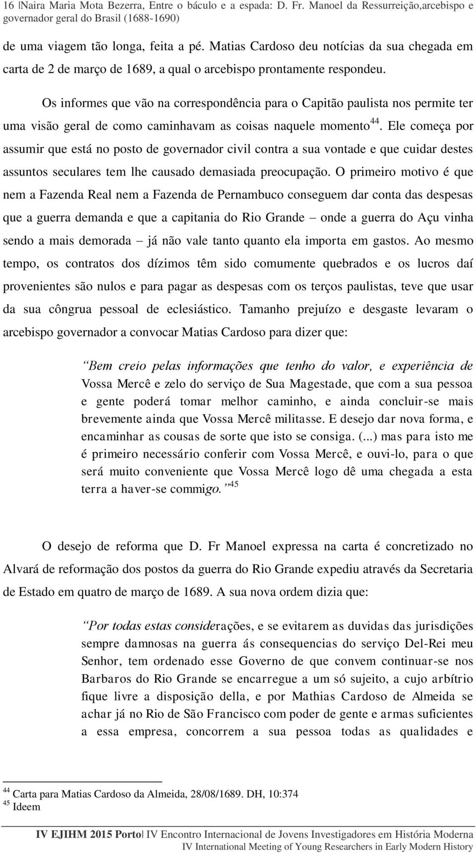 Os informes que vão na correspondência para o Capitão paulista nos permite ter uma visão geral de como caminhavam as coisas naquele momento 44.