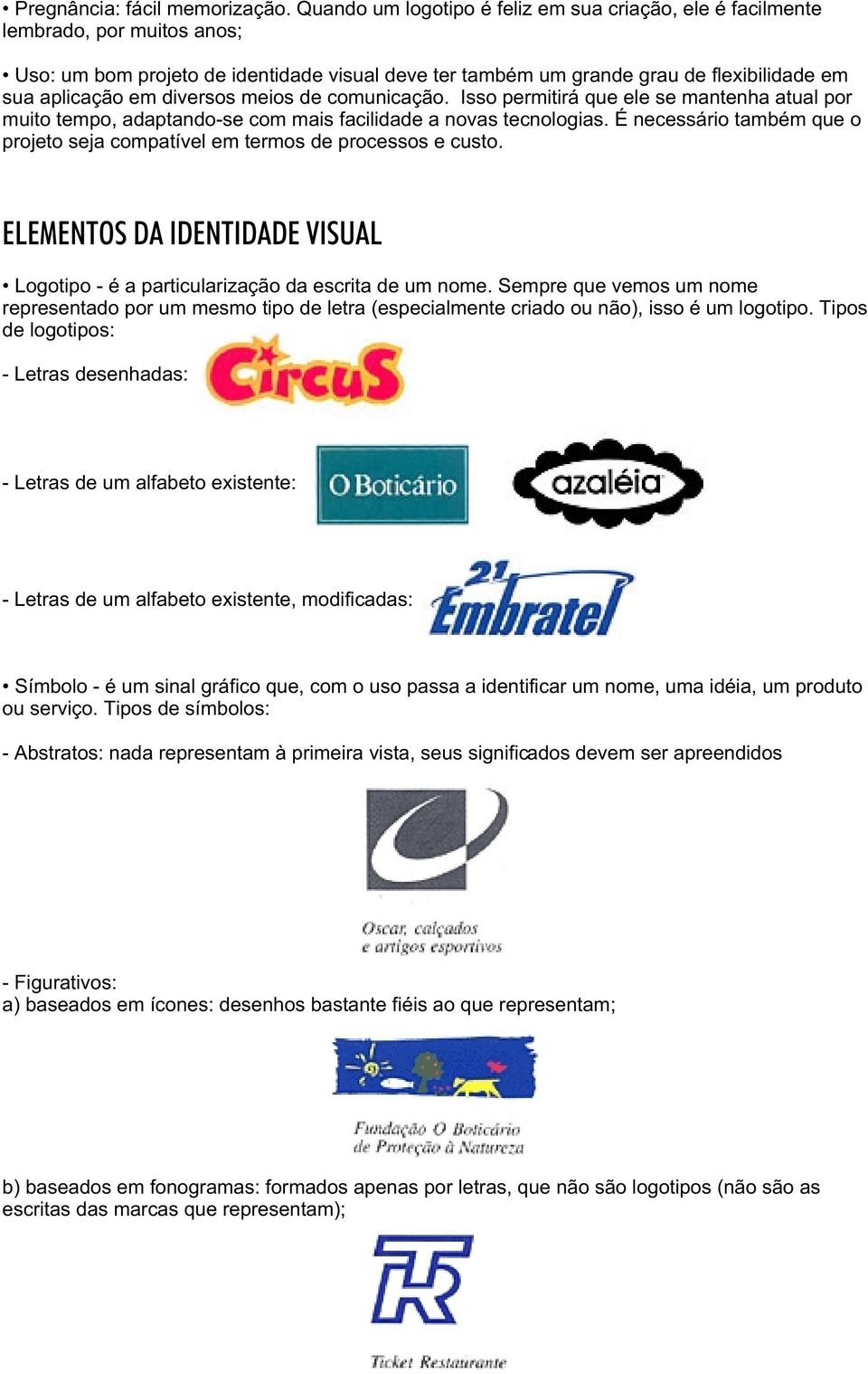 diversos meios de comunicação. Isso permitirá que ele se mantenha atual por muito tempo, adaptando-se com mais facilidade a novas tecnologias.