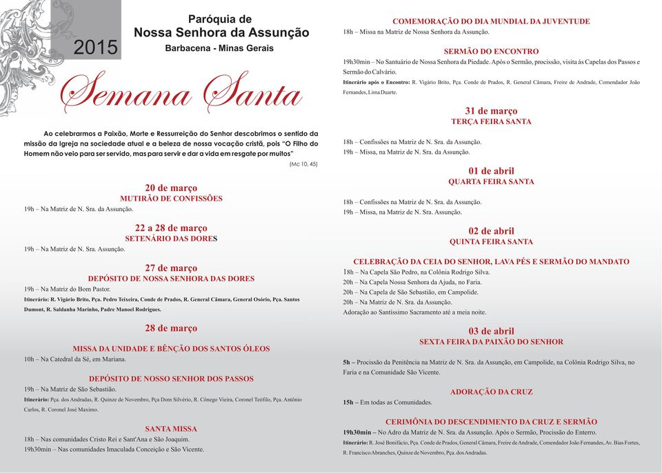 20 de março MUTIRÃO DE CONFISSÕES 22 a 28 de março SETENÁRIO DAS DORES 27 de março DEPÓSITO DE NOSSA SENHORA DAS DORES Itinerário: R. Vigário Brito, Pça. Pedro Teixeira, Conde de Prados, R.