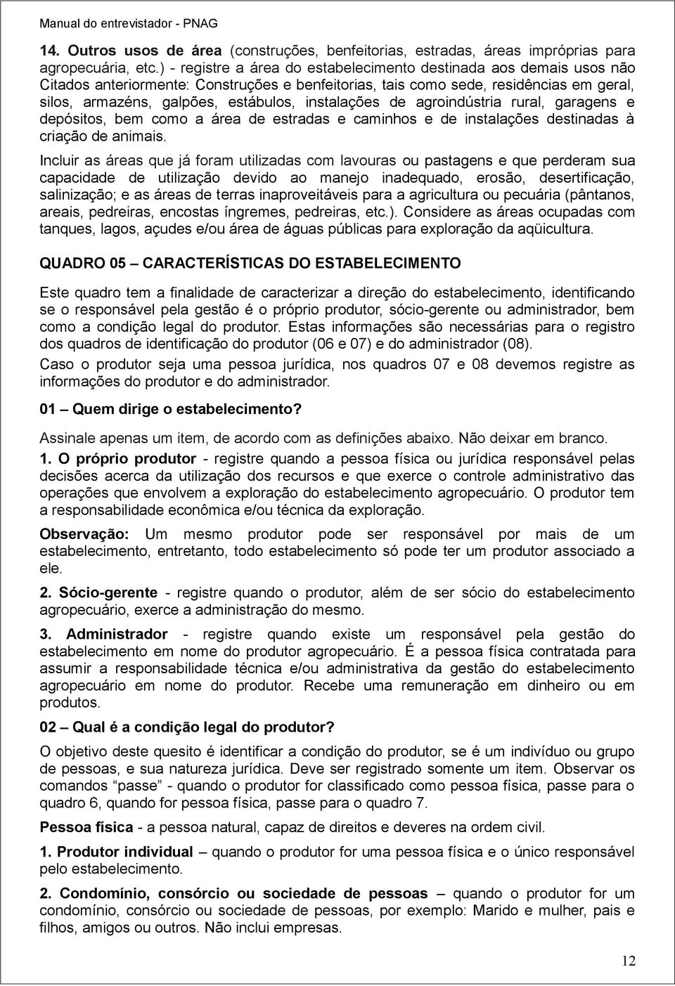 instalações de agroindústria rural, garagens e depósitos, bem como a área de estradas e caminhos e de instalações destinadas à criação de animais.