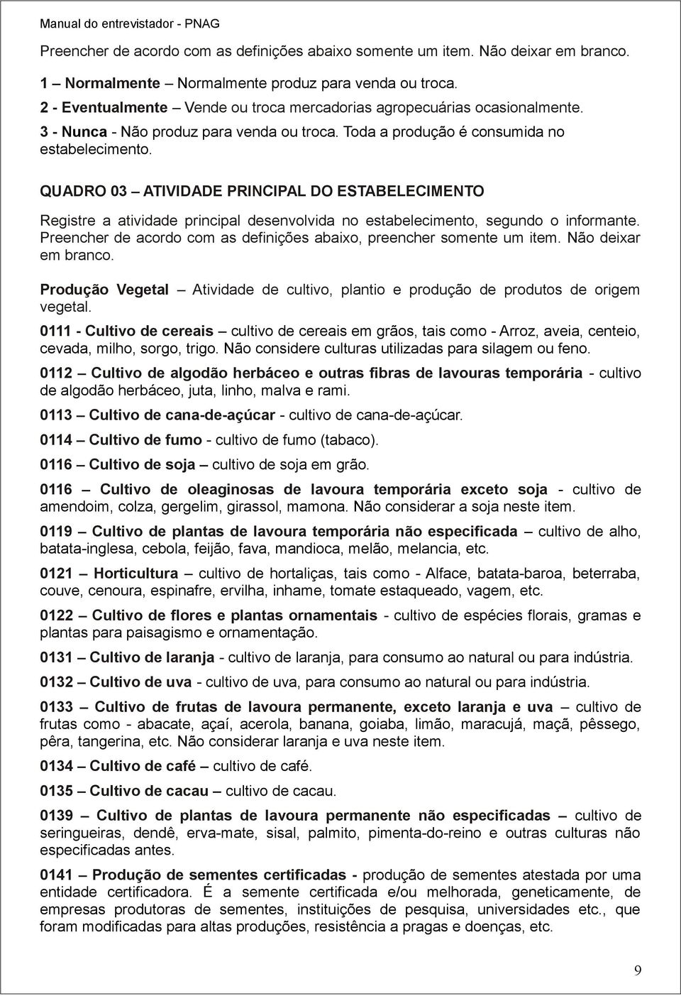 QUADRO 03 ATIVIDADE PRINCIPAL DO ESTABELECIMENTO Registre a atividade principal desenvolvida no estabelecimento, segundo o informante.