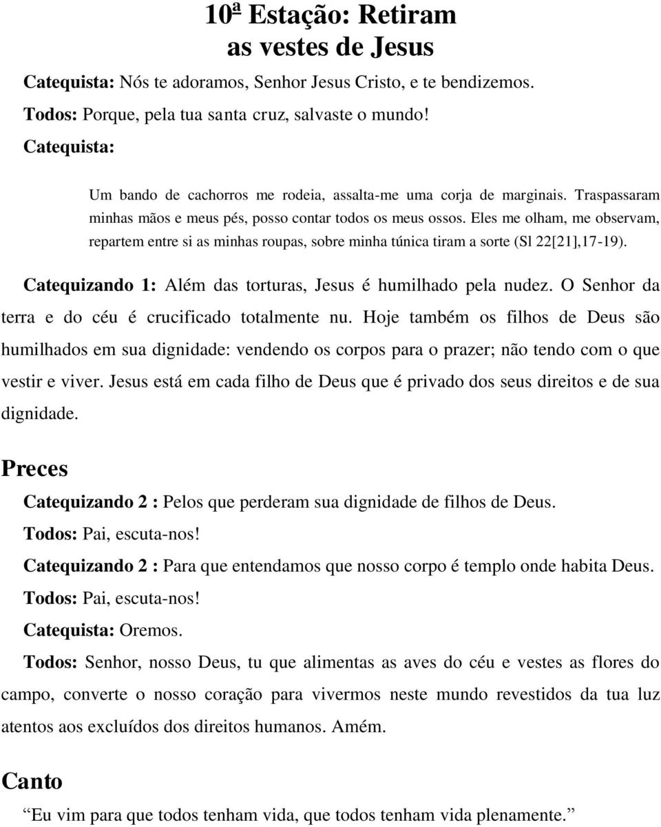 O Senhor da terra e do céu é crucificado totalmente nu. Hoje também os filhos de Deus são humilhados em sua dignidade: vendendo os corpos para o prazer; não tendo com o que vestir e viver.