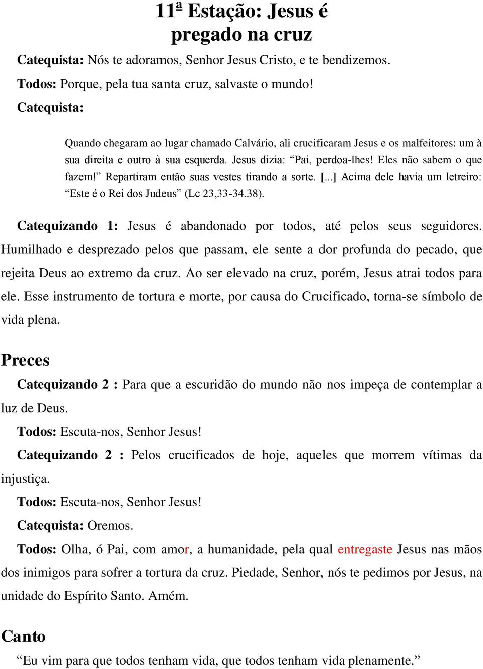 Catequizando 1: Jesus é abandonado por todos, até pelos seus seguidores. Humilhado e desprezado pelos que passam, ele sente a dor profunda do pecado, que rejeita Deus ao extremo da cruz.