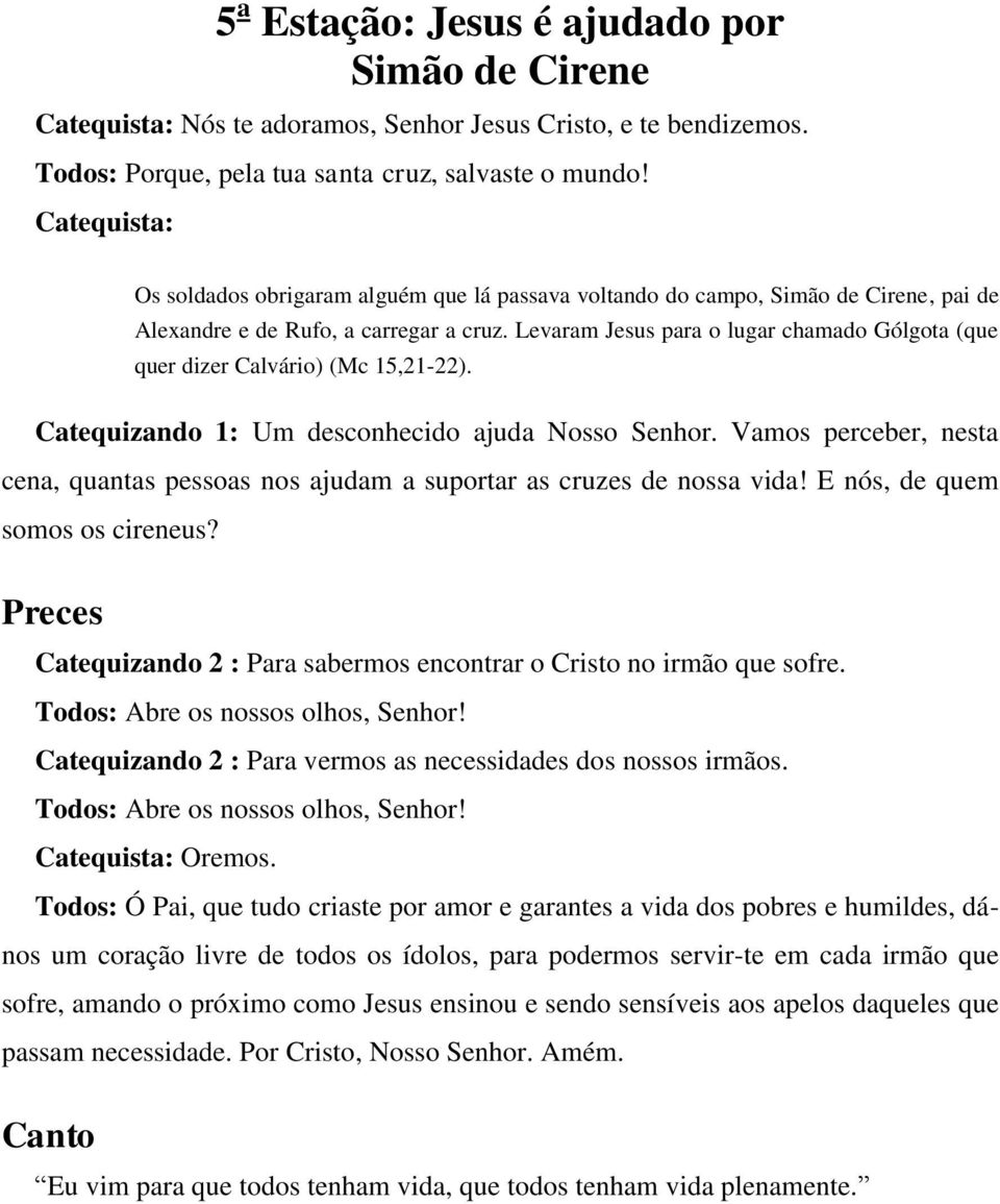 Vamos perceber, nesta cena, quantas pessoas nos ajudam a suportar as cruzes de nossa vida! E nós, de quem somos os cireneus? Catequizando 2 : Para sabermos encontrar o Cristo no irmão que sofre.