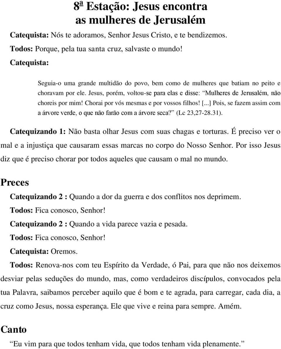 ..] Pois, se fazem assim com a árvore verde, o que não farão com a árvore seca? (Lc 23,27-28.31). Catequizando 1: Não basta olhar Jesus com suas chagas e torturas.