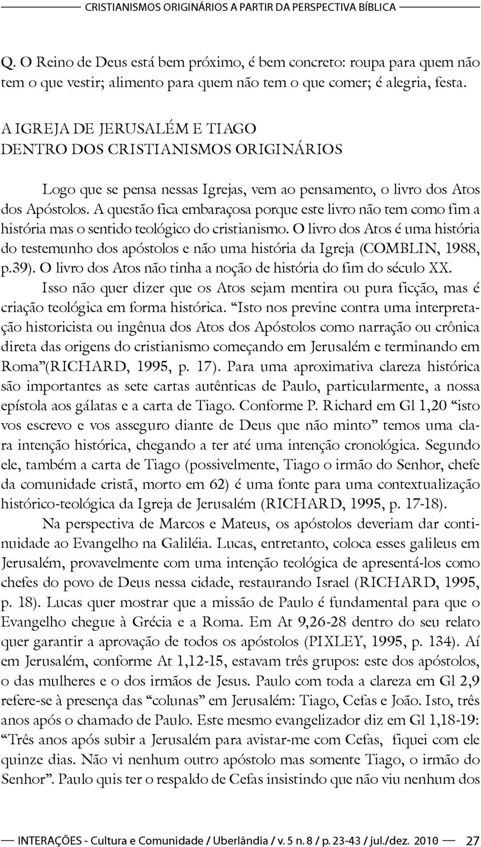 A IGREJA DE JERUSALÉM E TIAGO DENTRO DOS CRISTIANISMOS ORIGINÁRIOS Logo que se pensa nessas Igrejas, vem ao pensamento, o livro dos Atos dos Apóstolos.