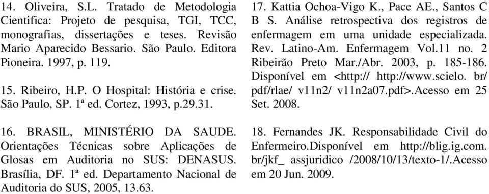 Brasília, DF. 1ª ed. Departamento Nacional de Auditoria do SUS, 2005, 13.63. 17. Kattia Ochoa-Vigo K., Pace AE., Santos C B S.