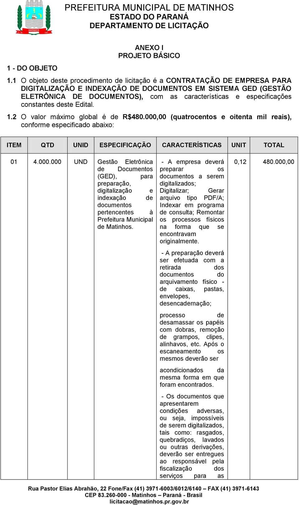 especificações constantes deste Edital. 1.2 O valor máximo global é de R$480.