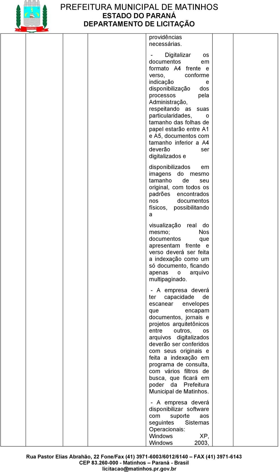 estarão entre A1 e A5, documentos com tamanho inferior a A4 deverão ser digitalizados e disponibilizados em imagens do mesmo tamanho de seu original, com todos os padrões encontrados nos documentos