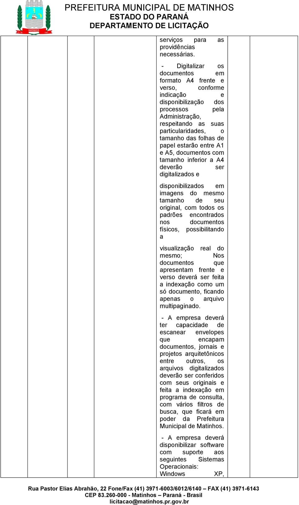 estarão entre A1 e A5, documentos com tamanho inferior a A4 deverão ser digitalizados e disponibilizados em imagens do mesmo tamanho de seu original, com todos os padrões encontrados nos documentos