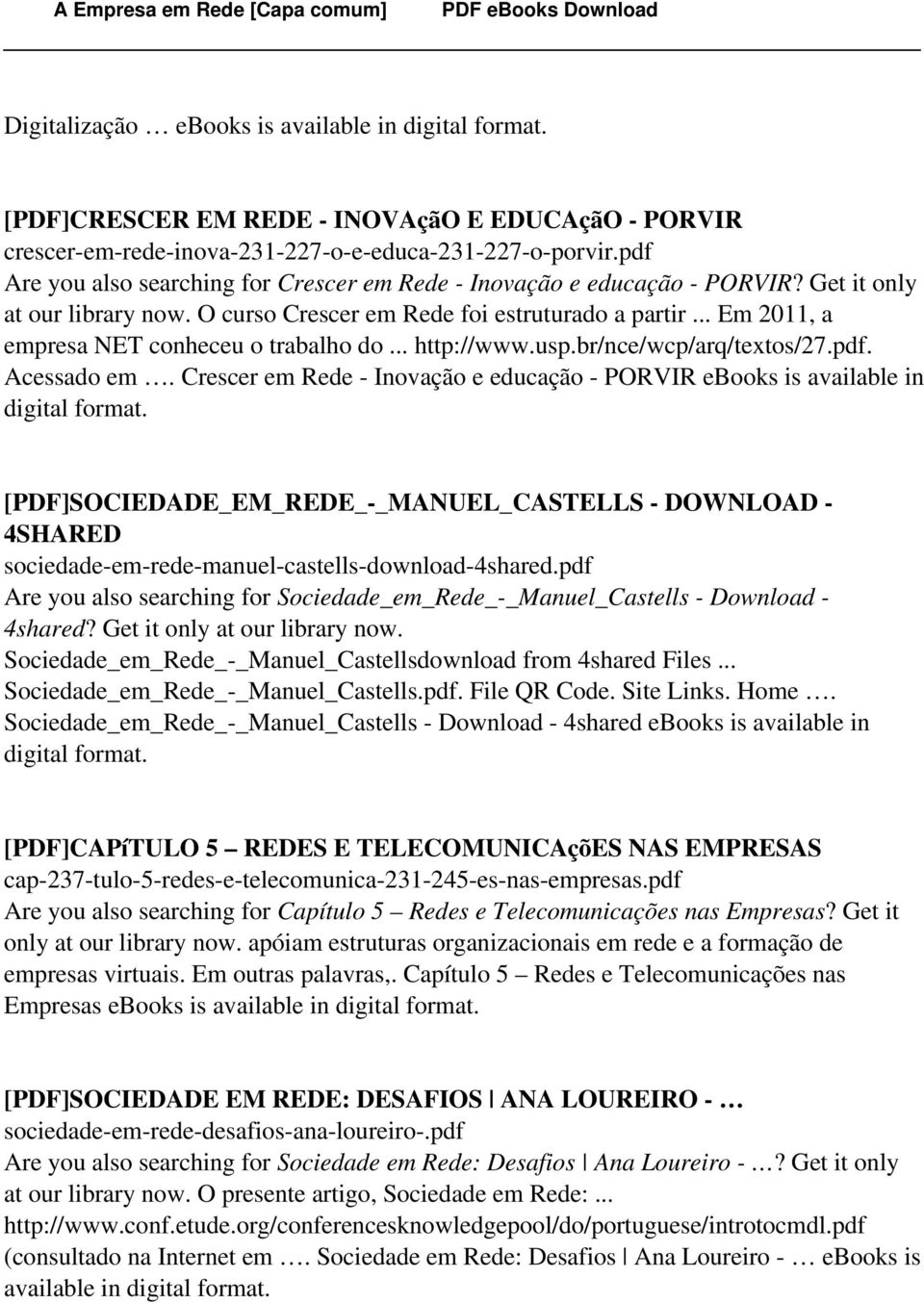 .. Em 2011, a empresa NET conheceu o trabalho do... http://www.usp.br/nce/wcp/arq/textos/27.pdf. Acessado em. Crescer em Rede - Inovação e educação - PORVIR ebooks is available in digital format.