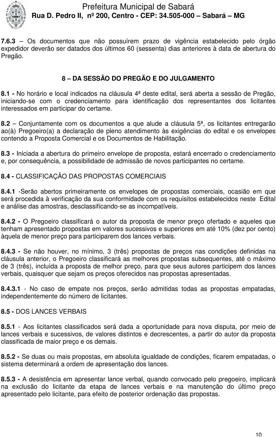 1 - No horário e local indicados na cláusula 4ª deste edital, será aberta a sessão de Pregão, iniciando-se com o credenciamento para identificação dos representantes dos licitantes interessados em