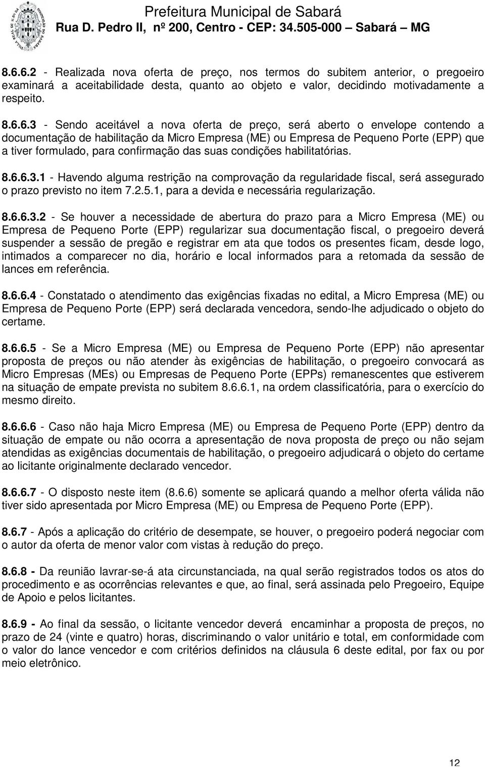 suas condições habilitatórias. 8.6.6.3.1 - Havendo alguma restrição na comprovação da regularidade fiscal, será assegurado o prazo previsto no item 7.2.5.1, para a devida e necessária regularização.