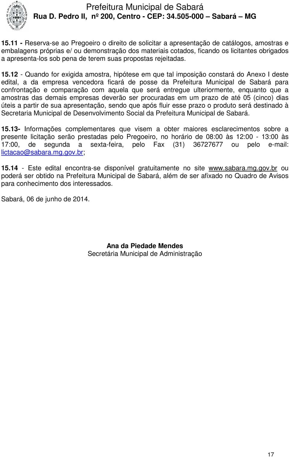 12 - Quando for exigida amostra, hipótese em que tal imposição constará do Anexo I deste edital, a da empresa vencedora ficará de posse da Prefeitura Municipal de Sabará para confrontação e