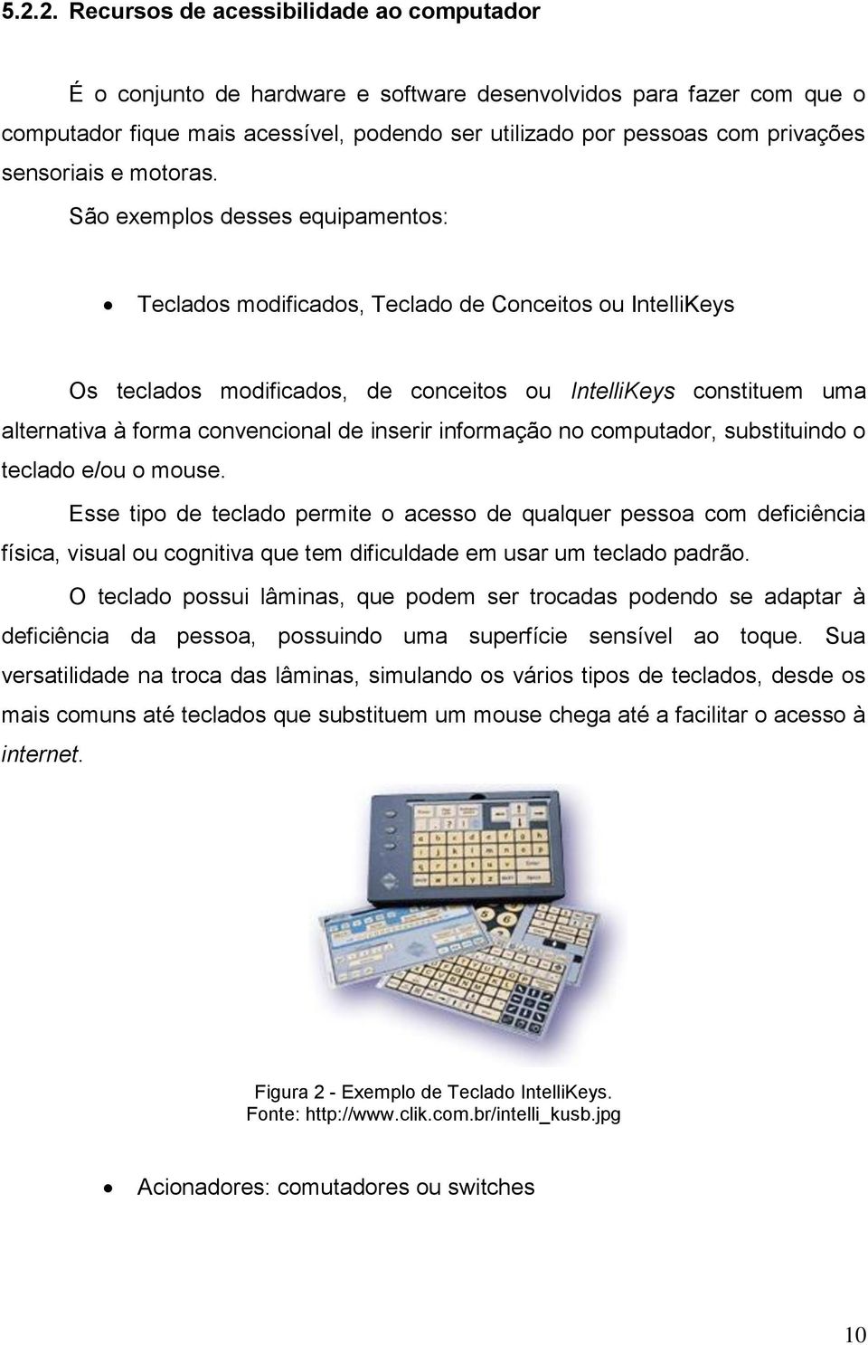 São exemplos desses equipamentos: Teclados modificados, Teclado de Conceitos ou IntelliKeys Os teclados modificados, de conceitos ou IntelliKeys constituem uma alternativa à forma convencional de