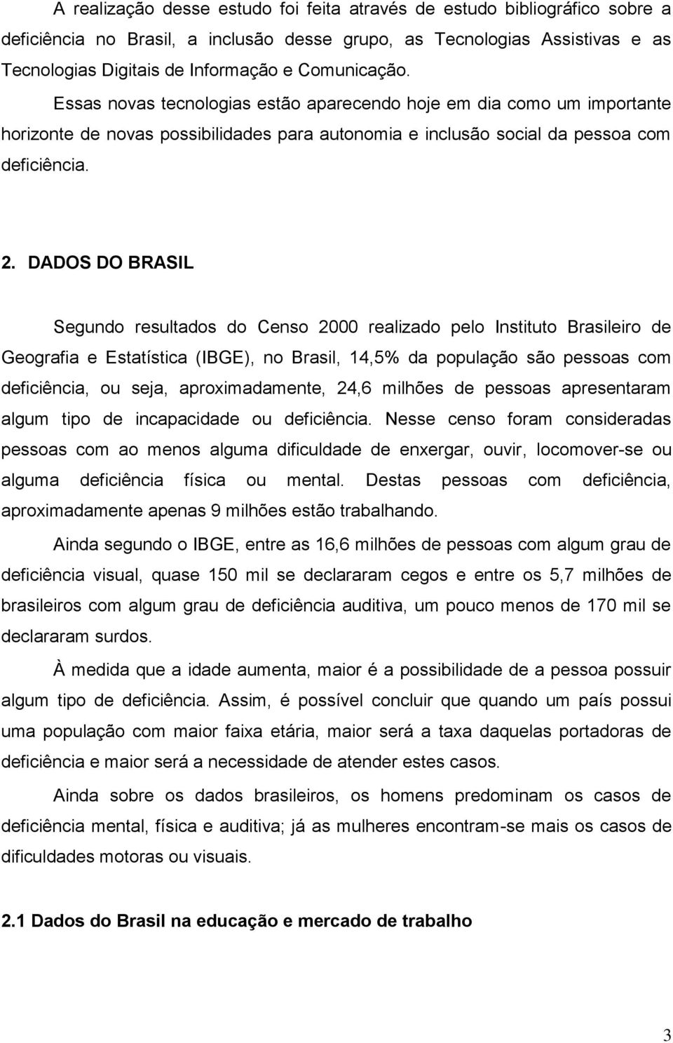 DADOS DO BRASIL Segundo resultados do Censo 2000 realizado pelo Instituto Brasileiro de Geografia e Estatística (IBGE), no Brasil, 14,5% da população são pessoas com deficiência, ou seja,