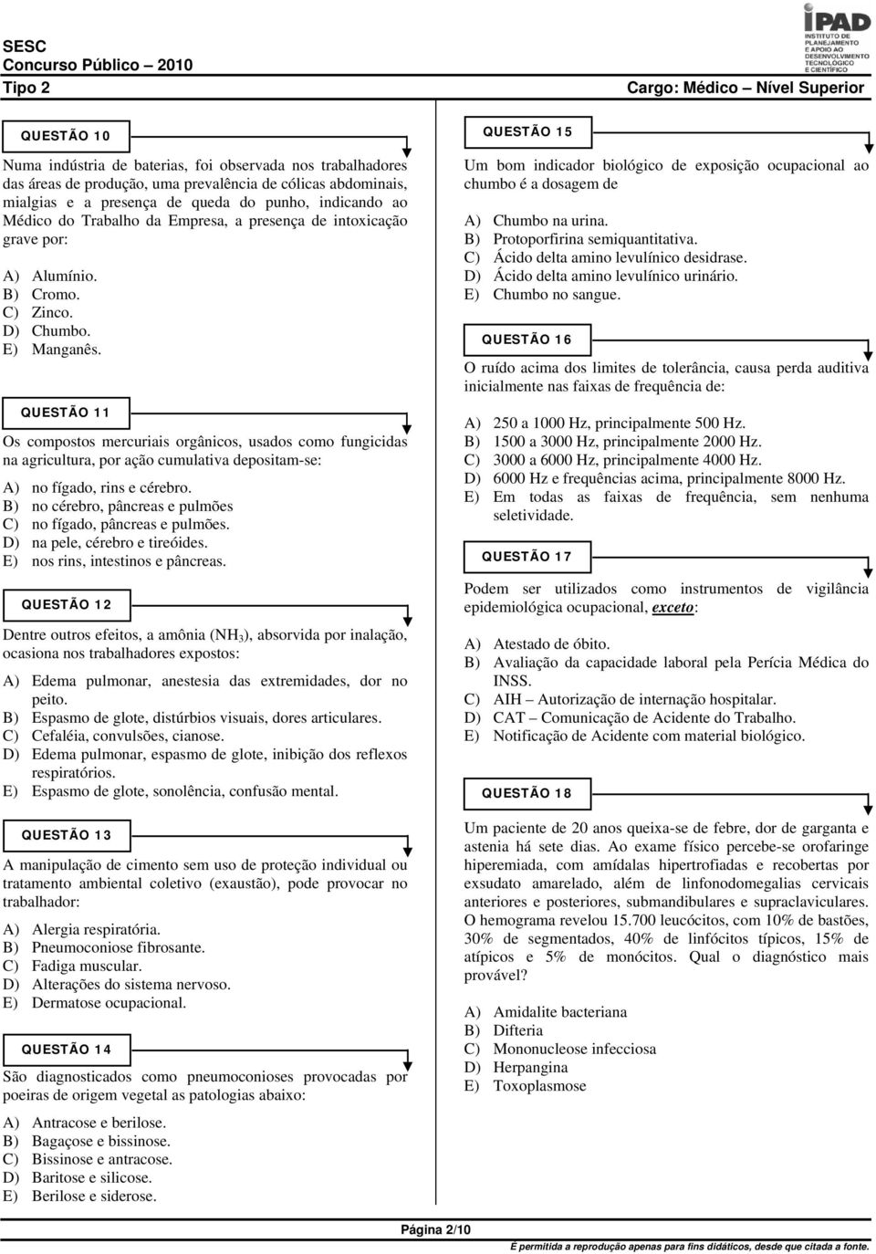 QUESTÃO 11 Os compostos mercuriais orgânicos, usados como fungicidas na agricultura, por ação cumulativa depositam-se: A) no fígado, rins e cérebro.