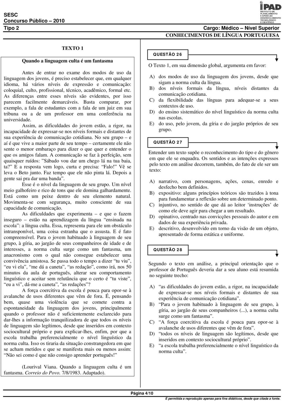 Basta comparar, por exemplo, a fala de estudantes com a fala de um juiz em sua tribuna ou a de um professor em uma conferência na universidade.