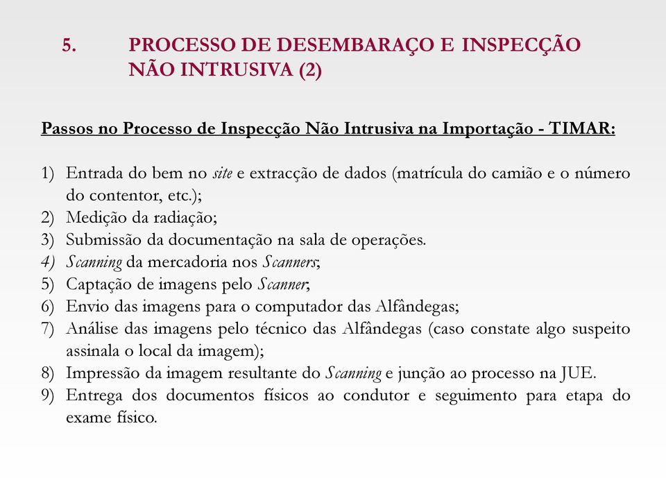 4) Scanning da mercadoria nos Scanners; 5) Captação de imagens pelo Scanner; 6) Envio das imagens para o computador das Alfândegas; 7) Análise das imagens pelo técnico das