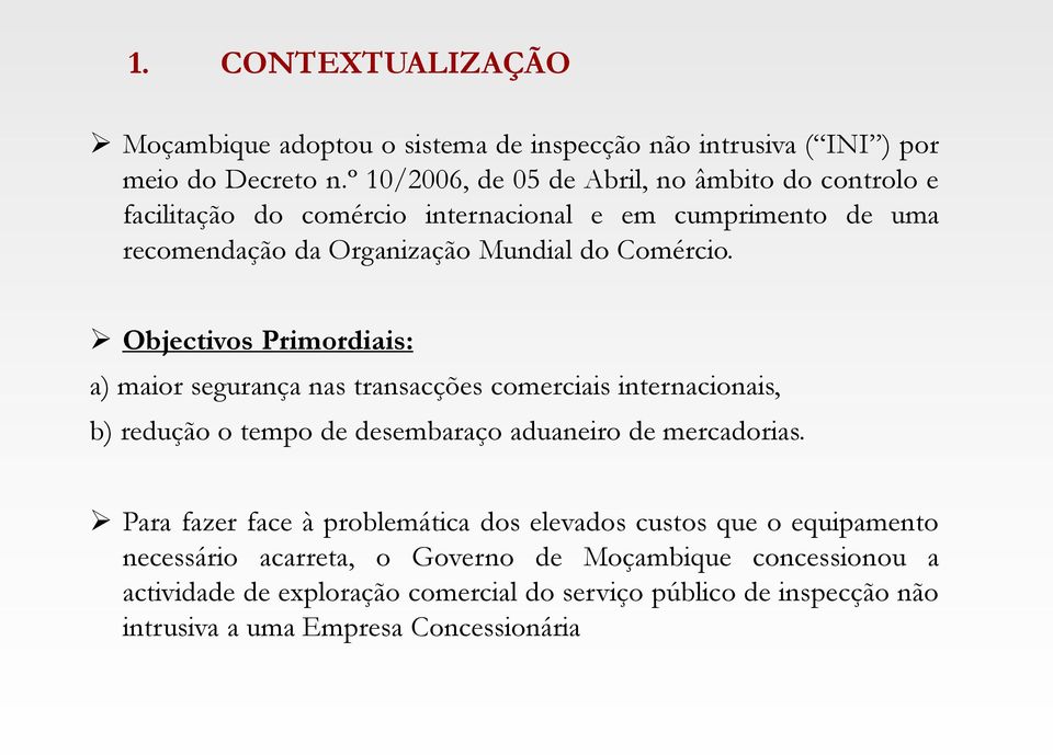 Objectivos Primordiais: a) maior segurança nas transacções comerciais internacionais, b) redução o tempo de desembaraço aduaneiro de mercadorias.