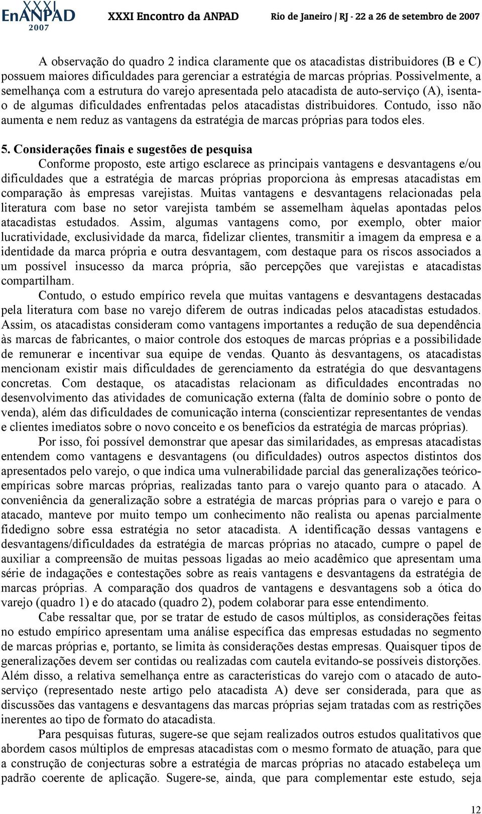 Contudo, isso não aumenta e nem reduz as vantagens da estratégia de marcas próprias para todos eles. 5.