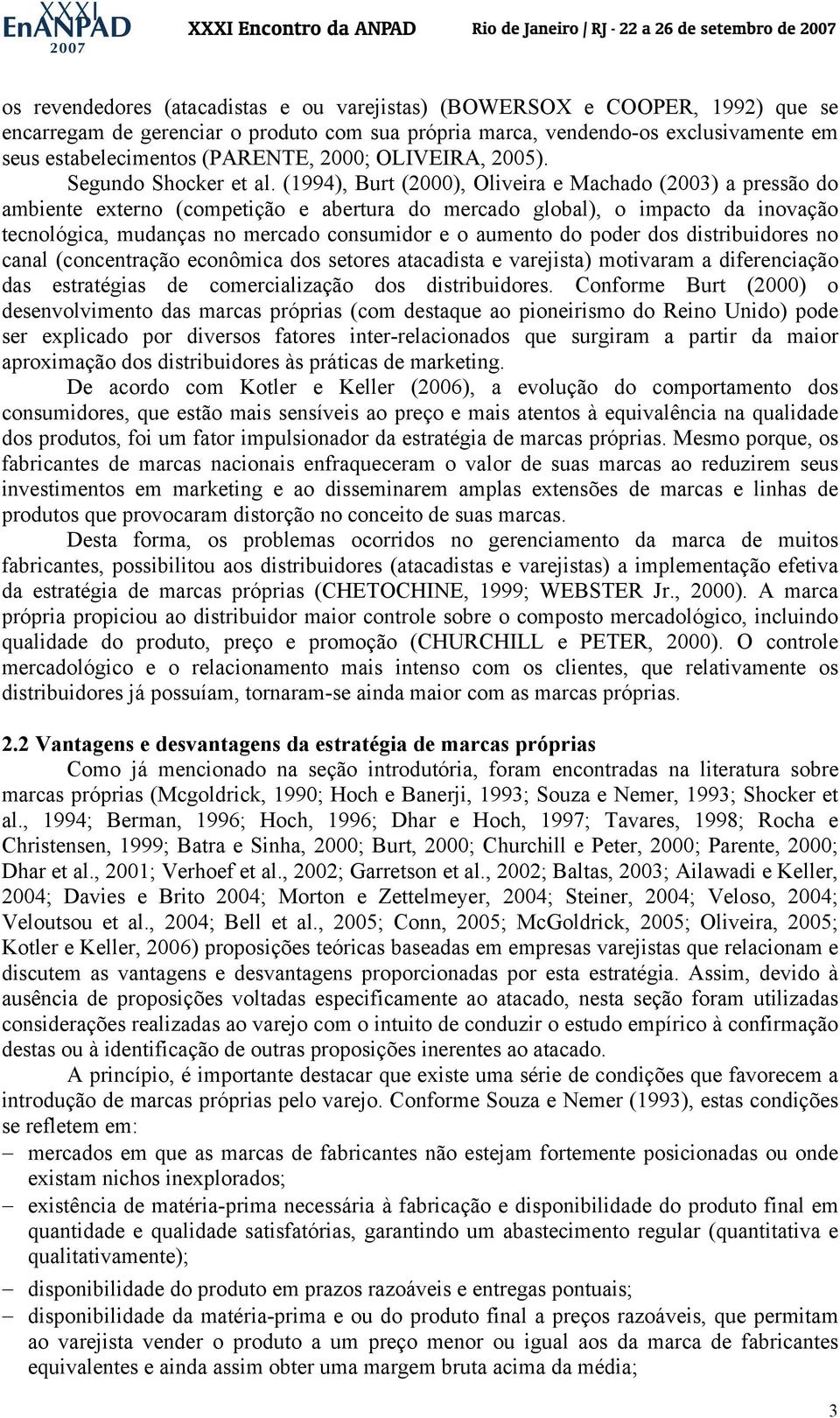 (1994), Burt (2000), Oliveira e Machado (2003) a pressão do ambiente externo (competição e abertura do mercado global), o impacto da inovação tecnológica, mudanças no mercado consumidor e o aumento