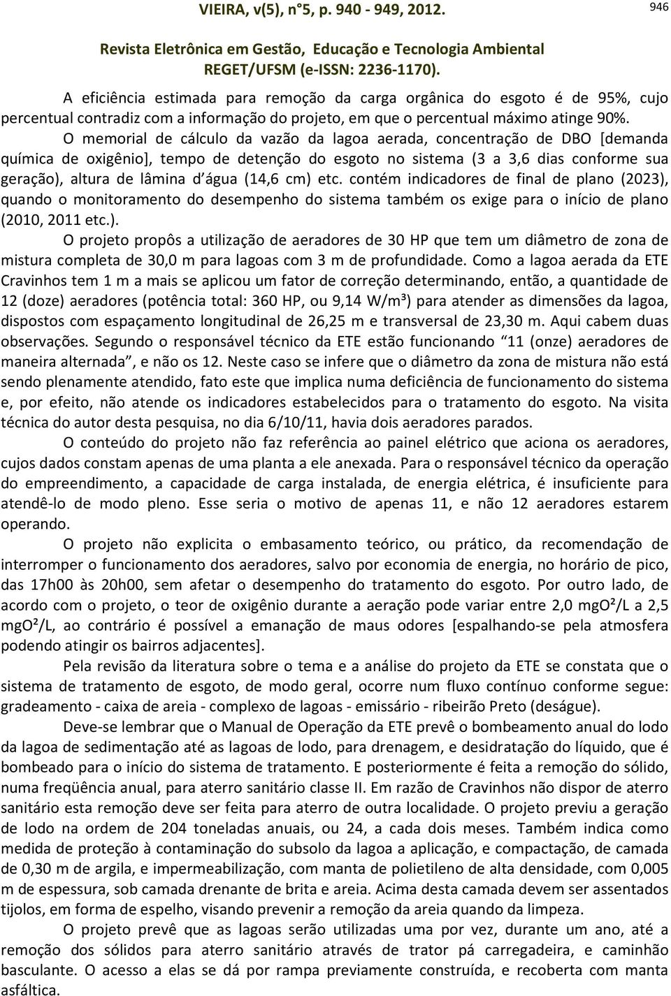 (14,6 cm) etc. contém indicadores de final de plano (2023), quando o monitoramento do desempenho do sistema também os exige para o início de plano (2010, 2011 etc.). O projeto propôs a utilização de aeradores de 30 HP que tem um diâmetro de zona de mistura completa de 30,0 m para lagoas com 3 m de profundidade.