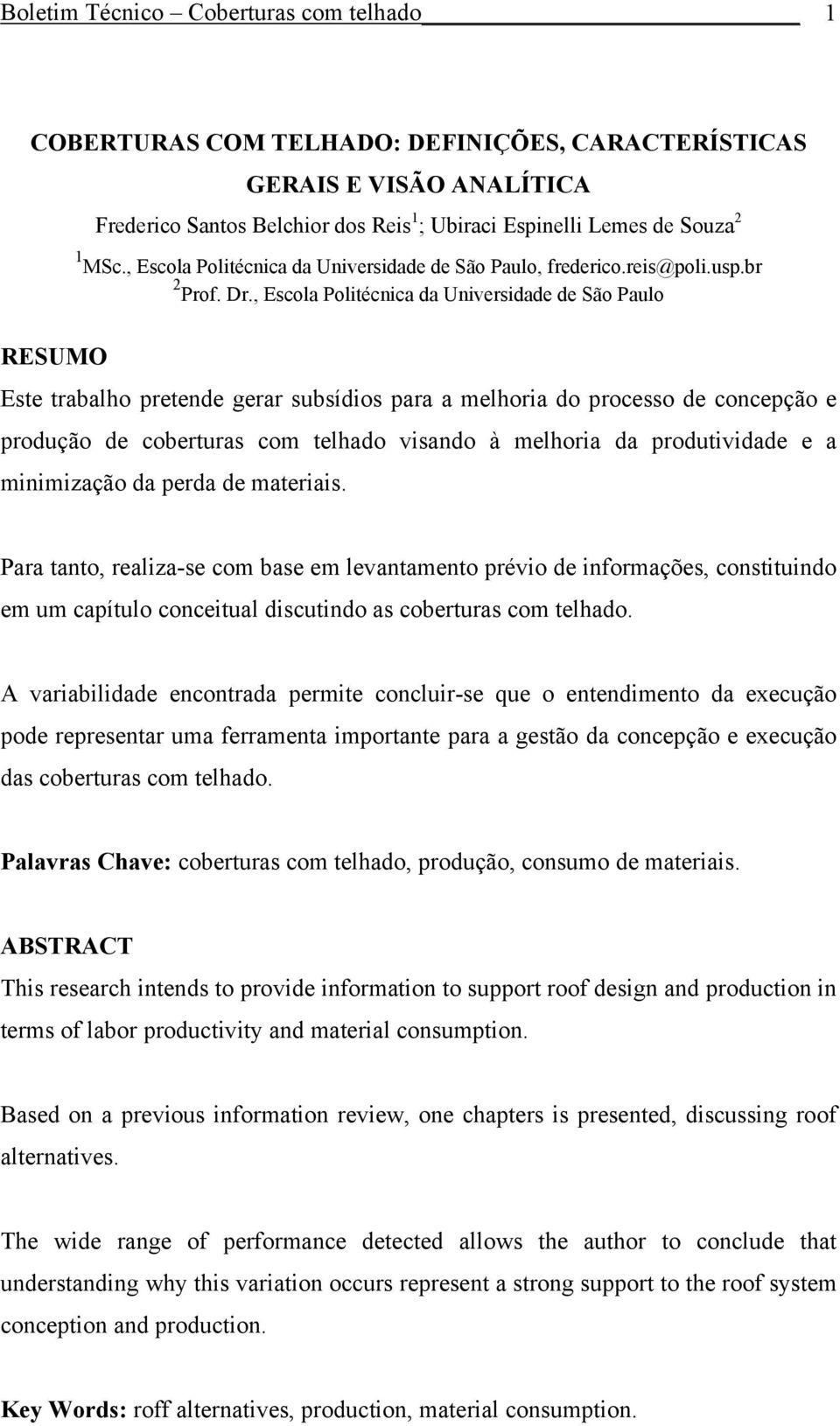 , Escola Politécnica da Universidade de São Paulo RESUMO Este trabalho pretende gerar subsídios para a melhoria do processo de concepção e produção de coberturas com telhado visando à melhoria da