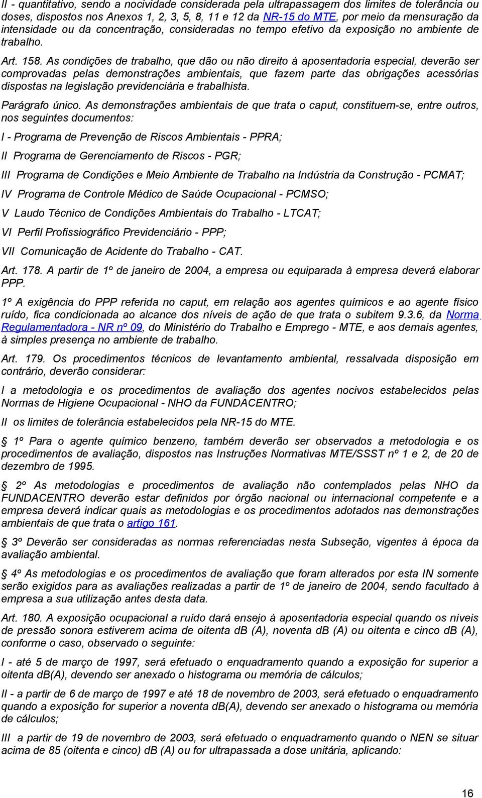 As condições de trabalho, que dão ou não direito à aposentadoria especial, deverão ser comprovadas pelas demonstrações ambientais, que fazem parte das obrigações acessórias dispostas na legislação