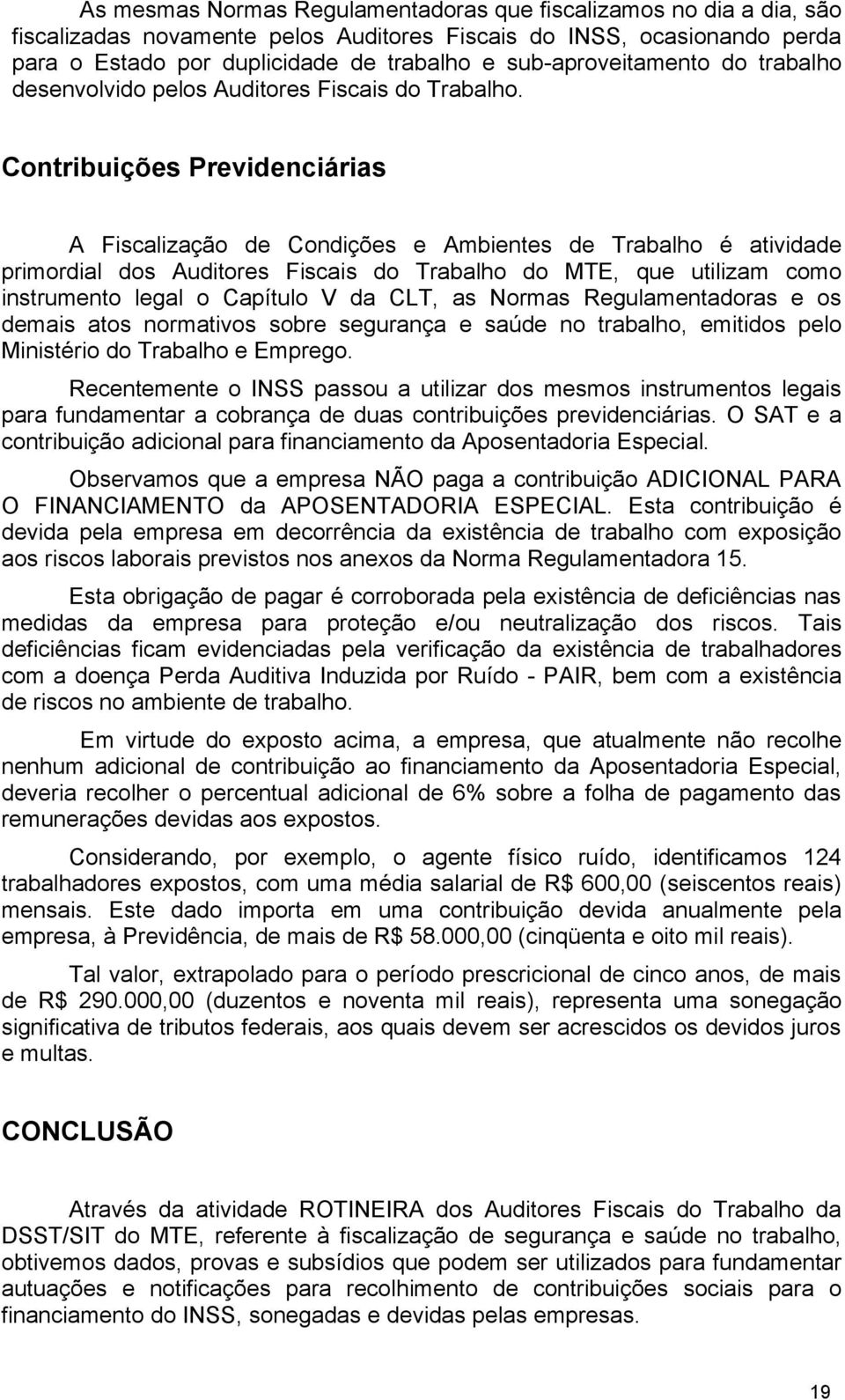 Contribuições Previdenciárias A Fiscalização de Condições e Ambientes de Trabalho é atividade primordial dos Auditores Fiscais do Trabalho do MTE, que utilizam como instrumento legal o Capítulo V da