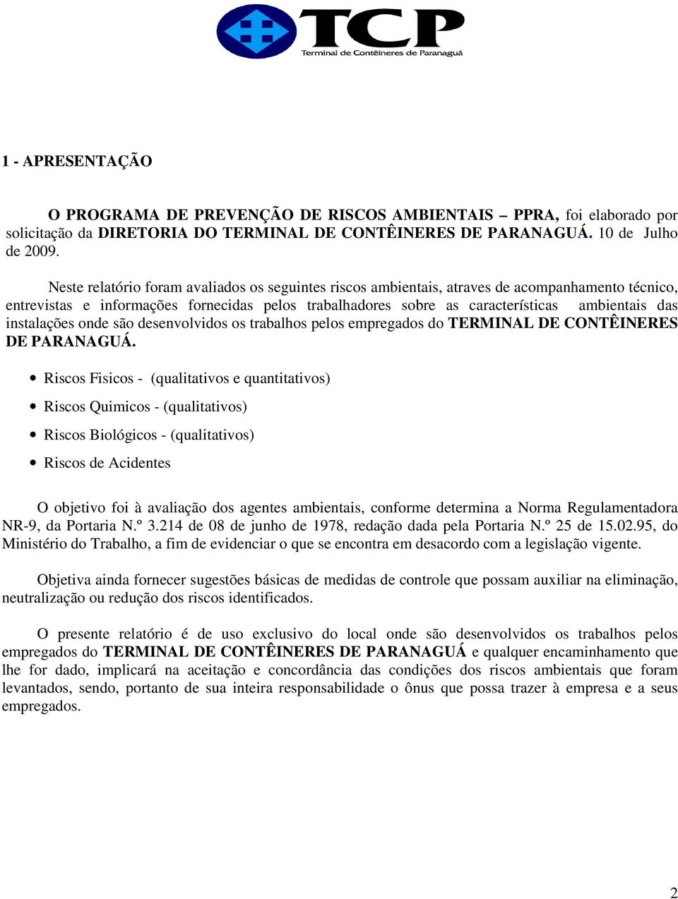 instalações onde são desenvolvidos os trabalhos pelos empregados do TERMINAL DE CONTÊINERES DE PARANAGUÁ.