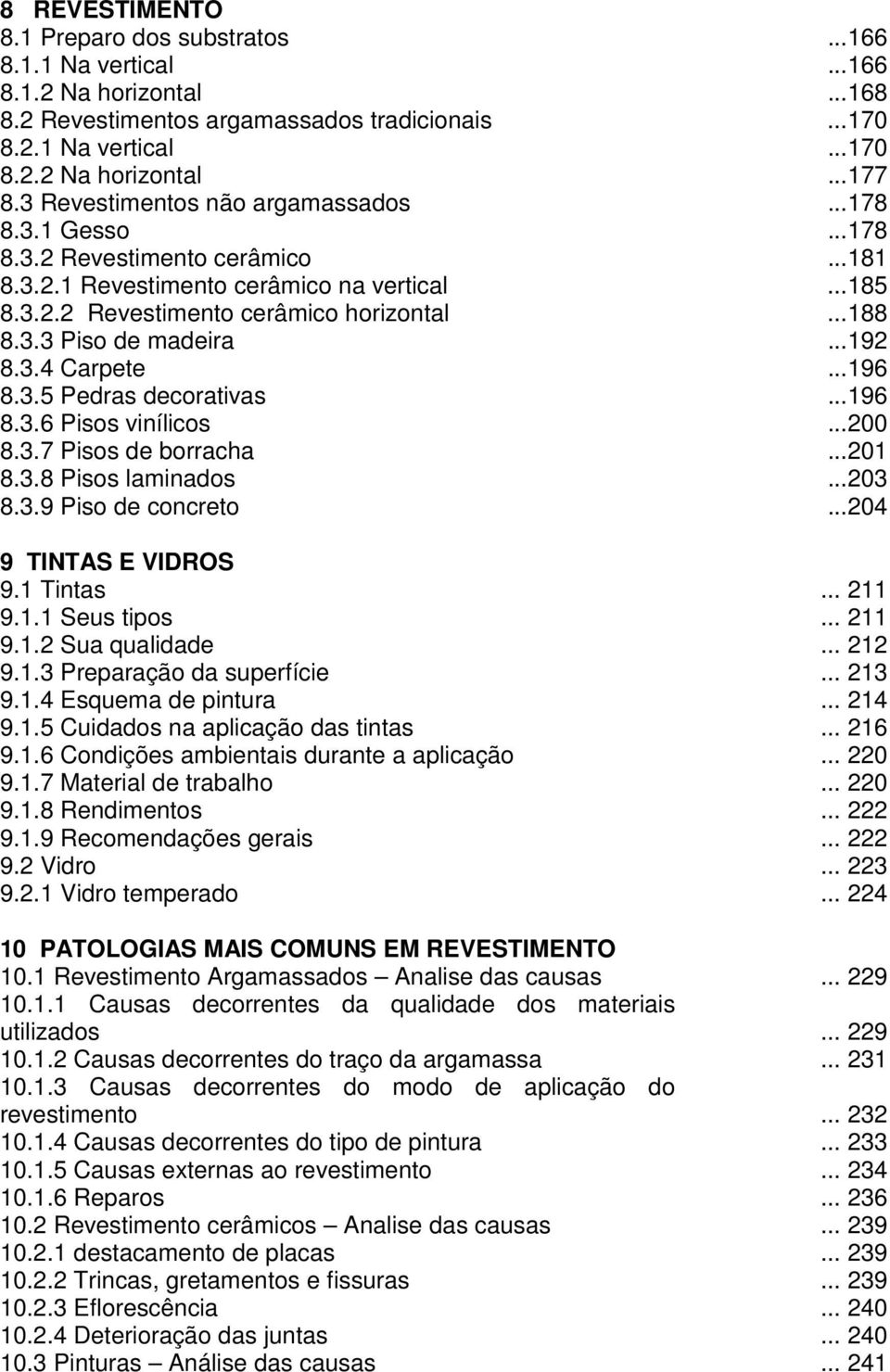 ..192 8.3.4 Carpete...196 8.3.5 Pedras decorativas...196 8.3.6 Pisos vinílicos...200 8.3.7 Pisos de borracha...201 8.3.8 Pisos laminados...203 8.3.9 Piso de concreto...204 9 TINTAS E VIDROS 9.