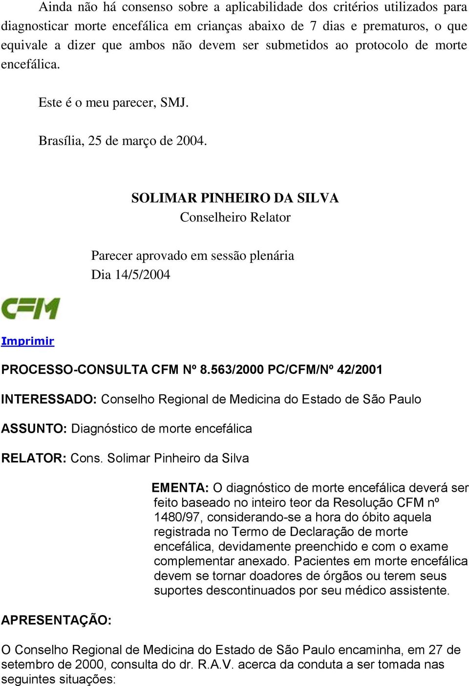 SOLIMAR PINHEIRO DA SILVA Conselheiro Relator Parecer aprovado em sessão plenária Dia 14/5/2004 Imprimir PROCESSO-CONSULTA CFM Nº 8.