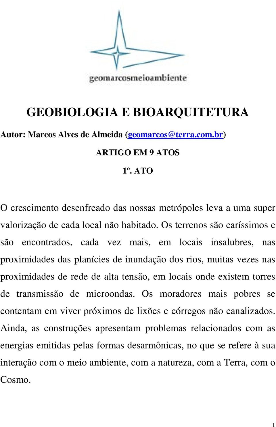 Os terrenos são caríssimos e são encontrados, cada vez mais, em locais insalubres, nas proximidades das planícies de inundação dos rios, muitas vezes nas proximidades de rede de alta tensão,