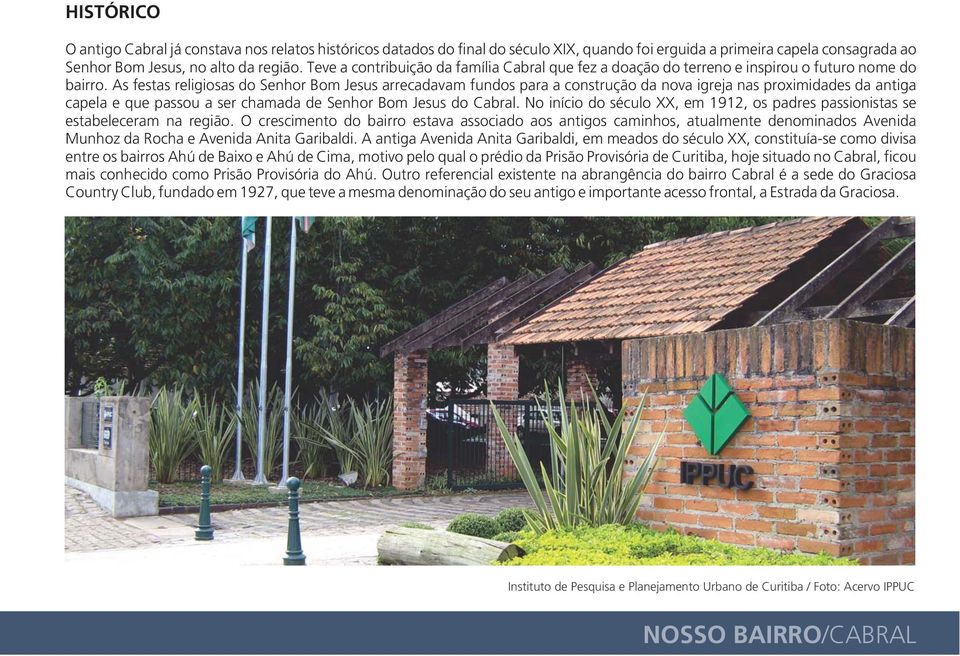 As festas religiosas do Senhor Bom Jesus arrecadavam fundos para a construção da nova igreja nas proximidades da antiga capela e que passou a ser chamada de Senhor Bom Jesus do.