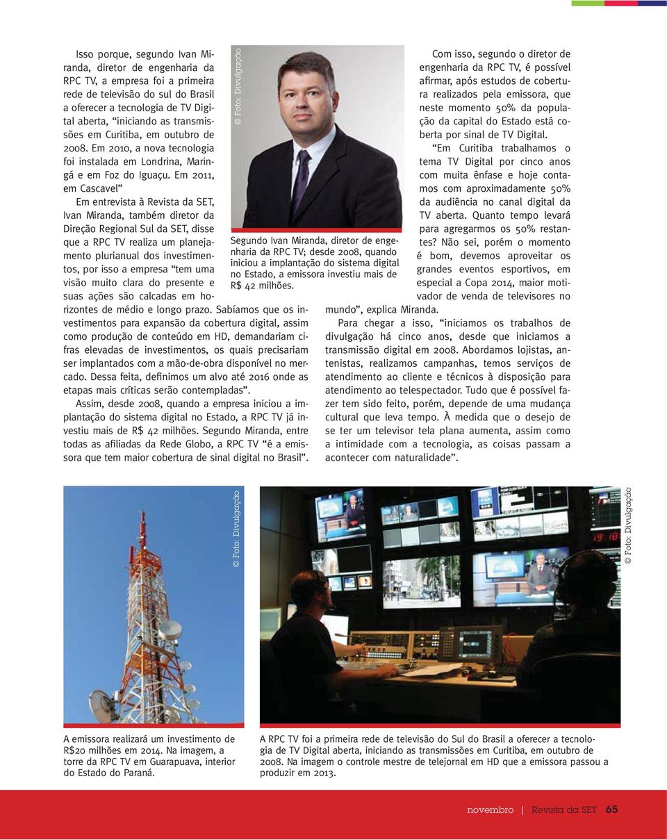 Em 2011, em Cascavel Em entrevista à Revista da SET, Ivan Miranda, também diretor da Direção Regional Sul da SET, disse que a RPC TV realiza um planejamento plurianual dos investimentos, por isso a