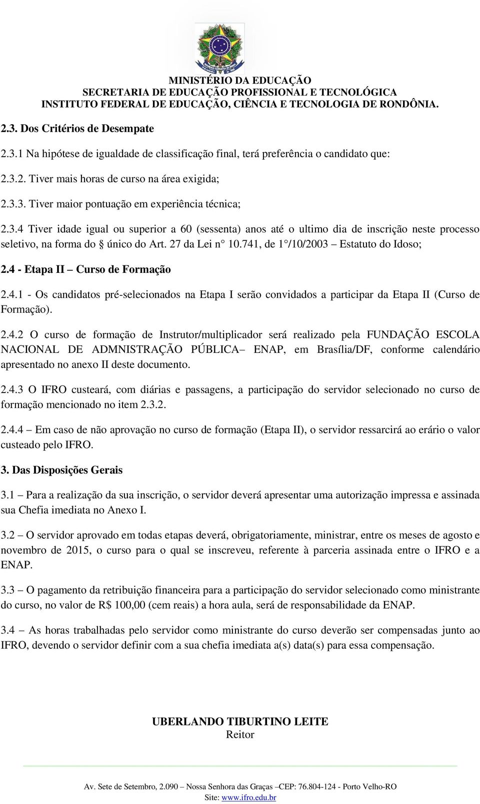 4 - Etapa II Curso de Formação 2.4.1 - Os candidatos pré-selecionados na Etapa I serão convidados a participar da Etapa II (Curso de Formação). 2.4.2 O curso de formação de Instrutor/multiplicador