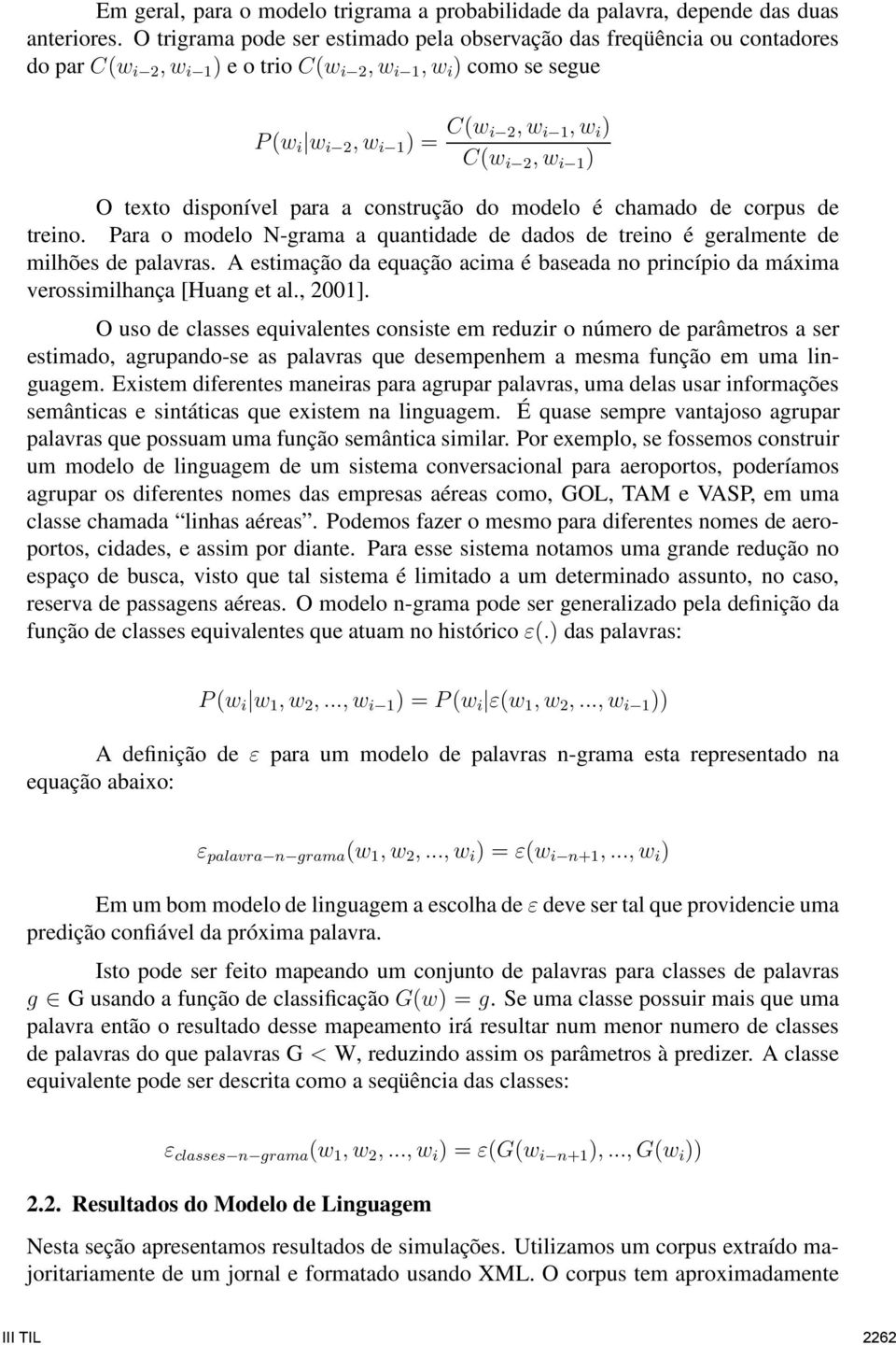 i 1 ) O texto disponível para a construção do modelo é chamado de corpus de treino. Para o modelo N-grama a quantidade de dados de treino é geralmente de milhões de palavras.